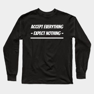 Accept Everything Expect Nothing Long Sleeve T-Shirt